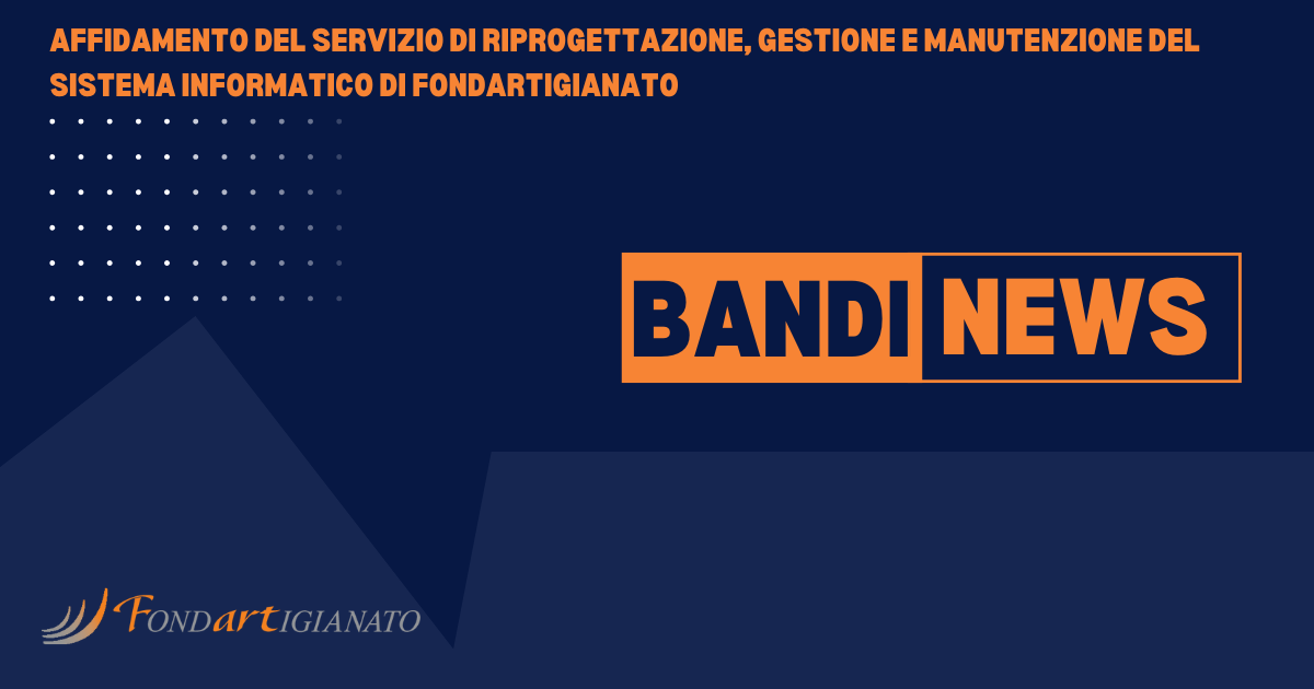 Procedura aperta ex art.71 del d.lgs. n. 36/2023, interamente gestita per via telematica, per l’affidamento in appalto del servizio di riprogettazione, gestione e manutenzione del Sistema Informatico di Fondartigianato